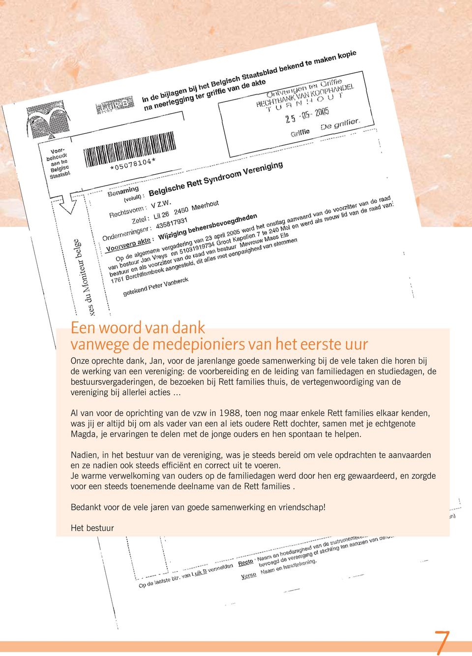 .. Al van voor de oprichting van de vzw in 1988, toen nog maar enkele Rett families elkaar kenden, was jij er altijd bij om als vader van een al iets oudere Rett dochter, samen met je echtgenote