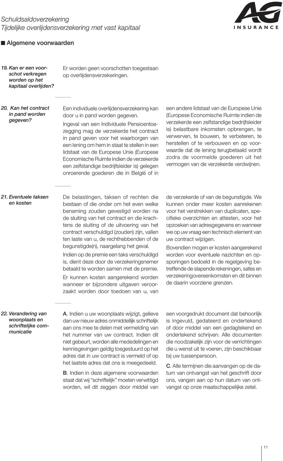 Ingeval van een Individuele Pensioentoezegging mag de verzekerde het contract in pand geven voor het waarborgen van een lening om hem in staat te stellen in een lidstaat van de Europese Unie