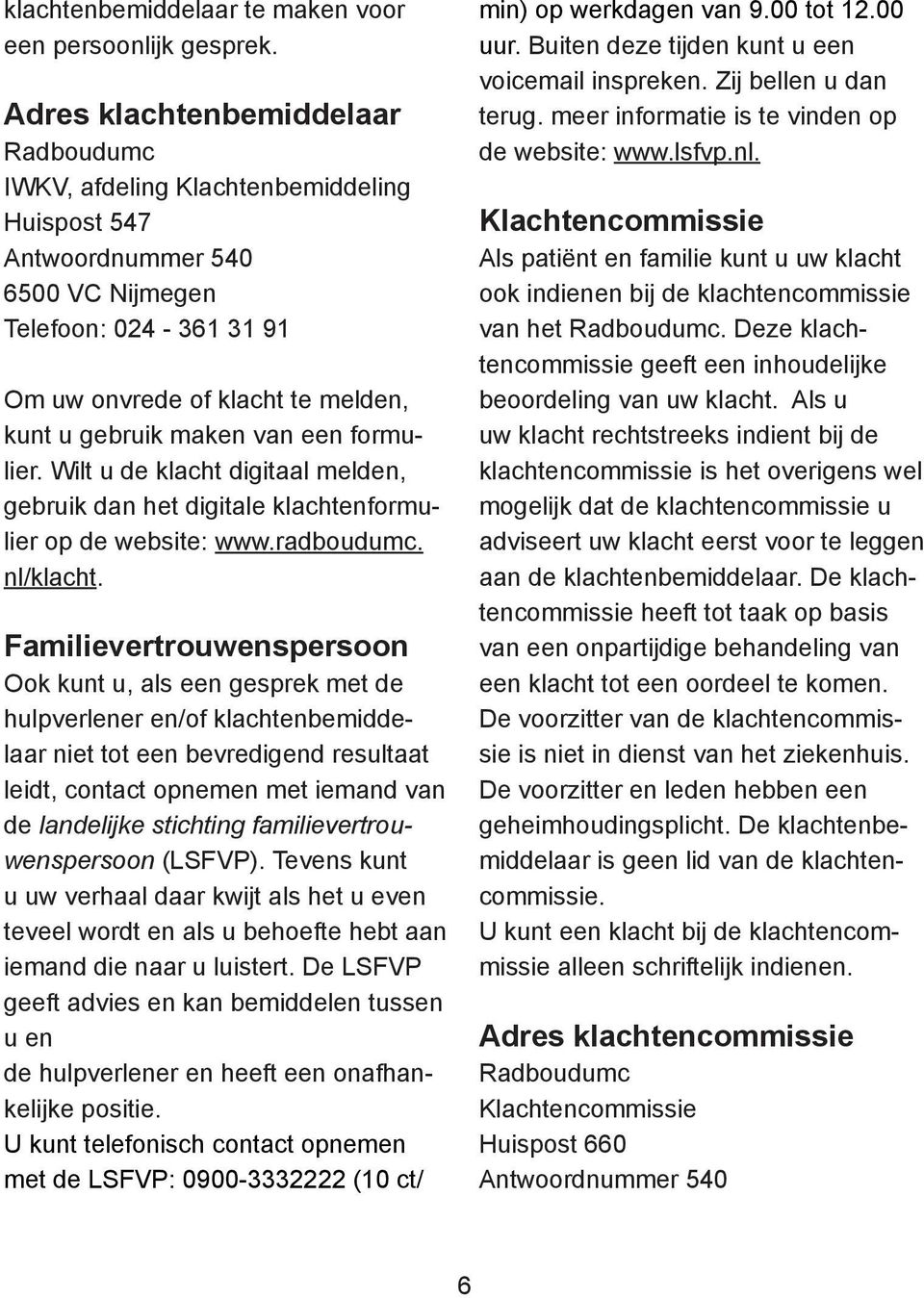 maken van een formulier. Wilt u de klacht digitaal melden, gebruik dan het digitale klachtenformulier op de website: www.radboudumc. nl/klacht.
