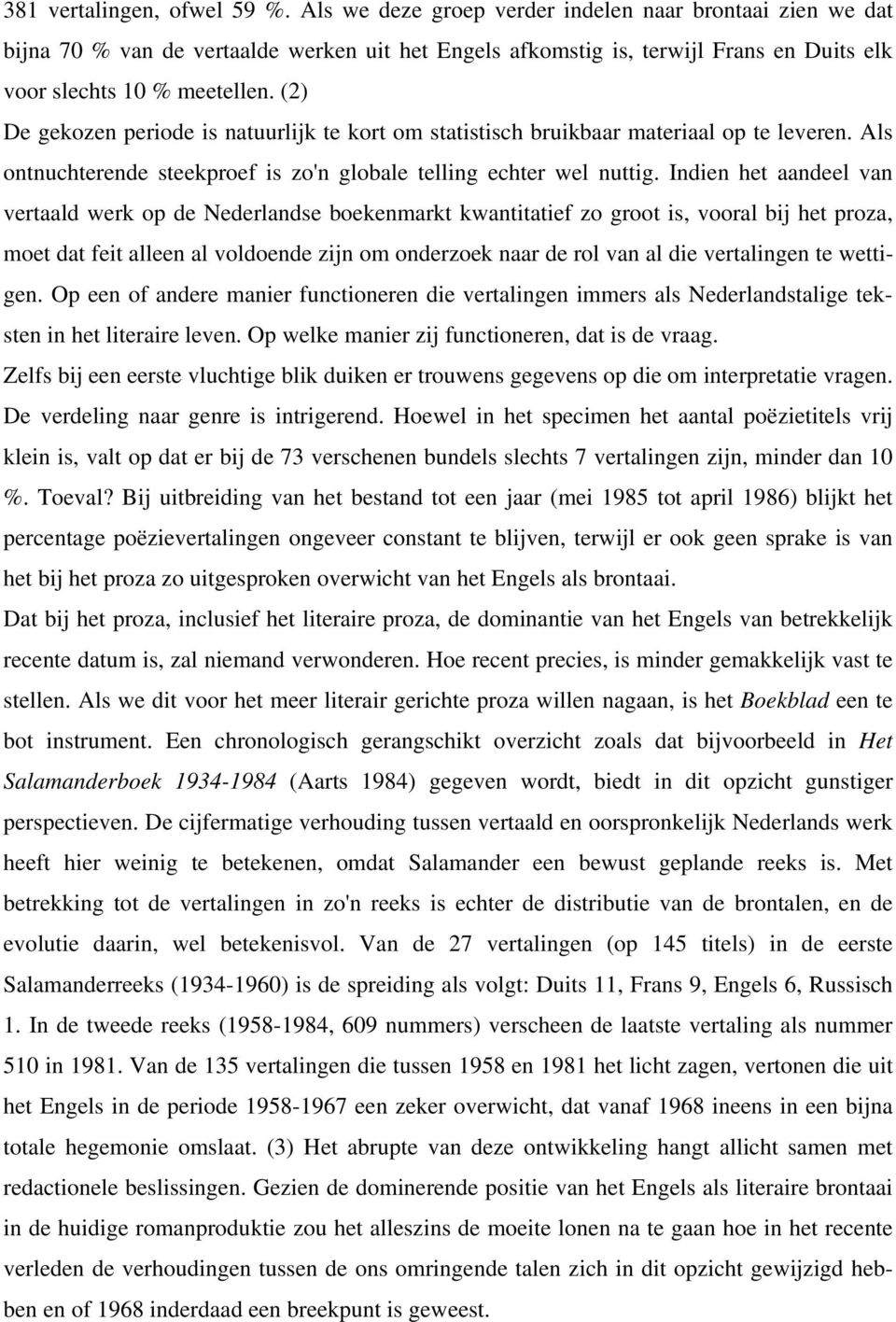 (2) De gekozen periode is natuurlijk te kort om statistisch bruikbaar materiaal op te leveren. Als ontnuchterende steekproef is zo'n globale telling echter wel nuttig.