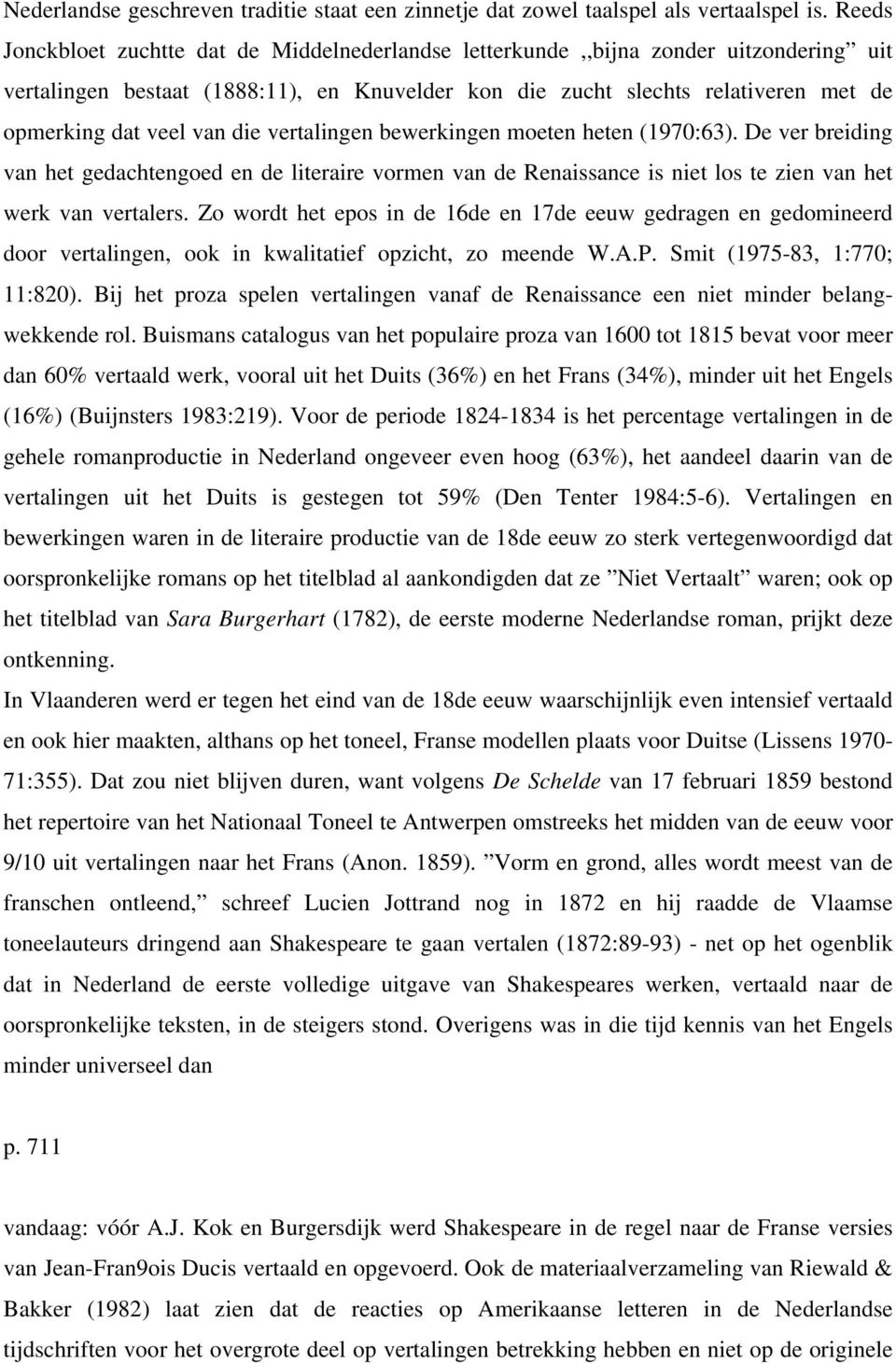 van die vertalingen bewerkingen moeten heten (1970:63). De ver breiding van het gedachtengoed en de literaire vormen van de Renaissance is niet los te zien van het werk van vertalers.