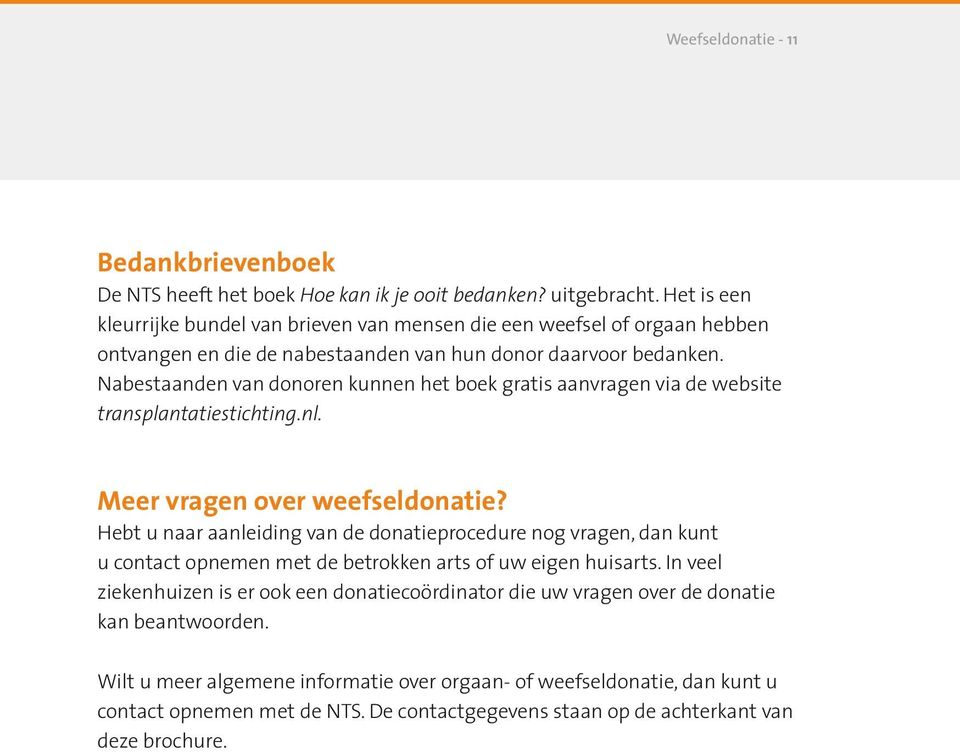 Nabestaanden van donoren kunnen het boek gratis aanvragen via de website transplantatiestichting.nl. Meer vragen over weefseldonatie?