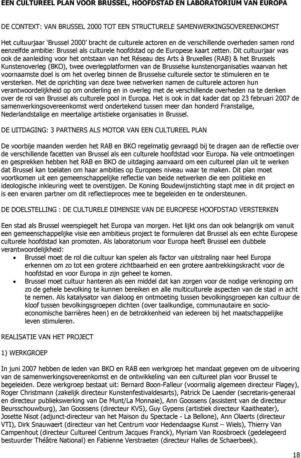 Dit cultuurjaar was ook de aanleiding voor het ontstaan van het Réseau des Arts à Bruxelles (RAB) & het Brussels Kunstenoverleg (BKO), twee overlegplatformen van de Brusselse kunstenorganisaties