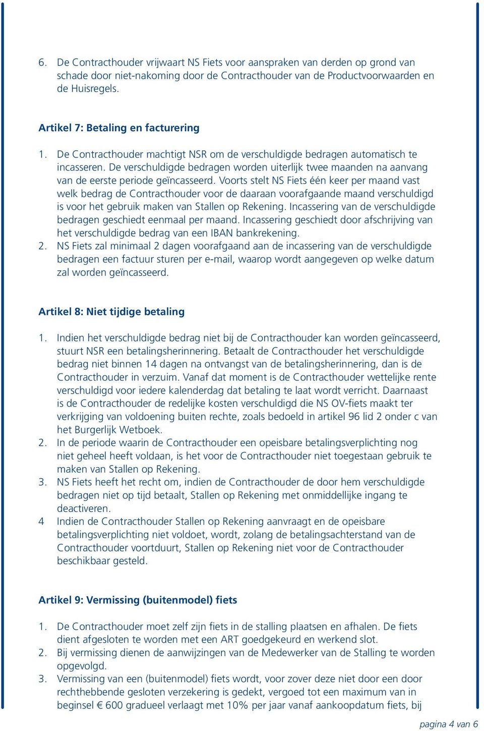 De verschuldigde bedragen worden uiterlijk twee maanden na aanvang van de eerste periode geïncasseerd.