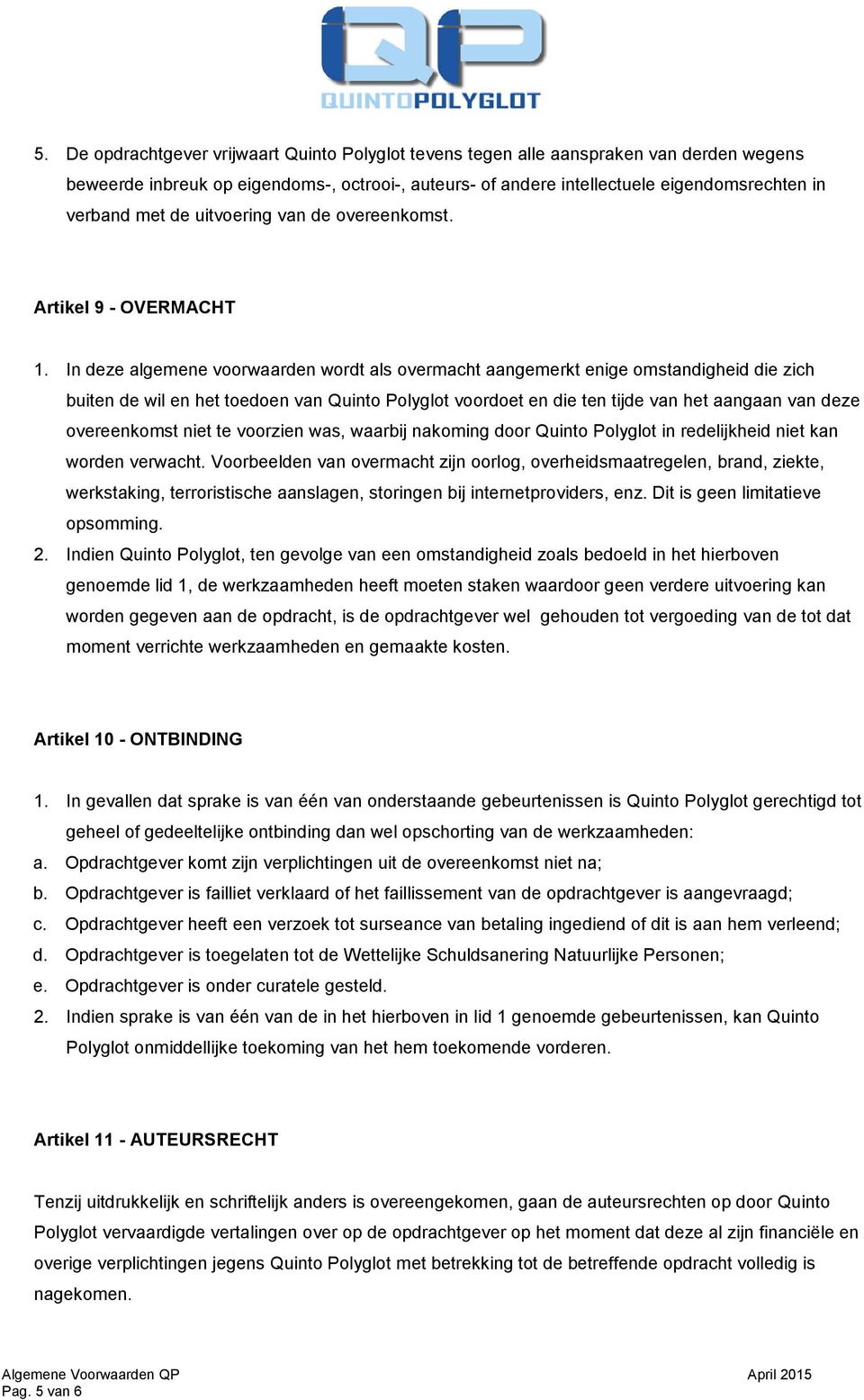 In deze algemene voorwaarden wordt als overmacht aangemerkt enige omstandigheid die zich buiten de wil en het toedoen van Quinto Polyglot voordoet en die ten tijde van het aangaan van deze