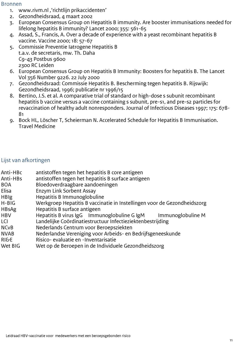 Vaccine 2000; 18: 57-67 5. Commissie Preventie Iatrogene Hepatitis B t.a.v. de secretaris, mw. Th. Daha C9-43 Postbus 9600 2300 RC Leiden 6.