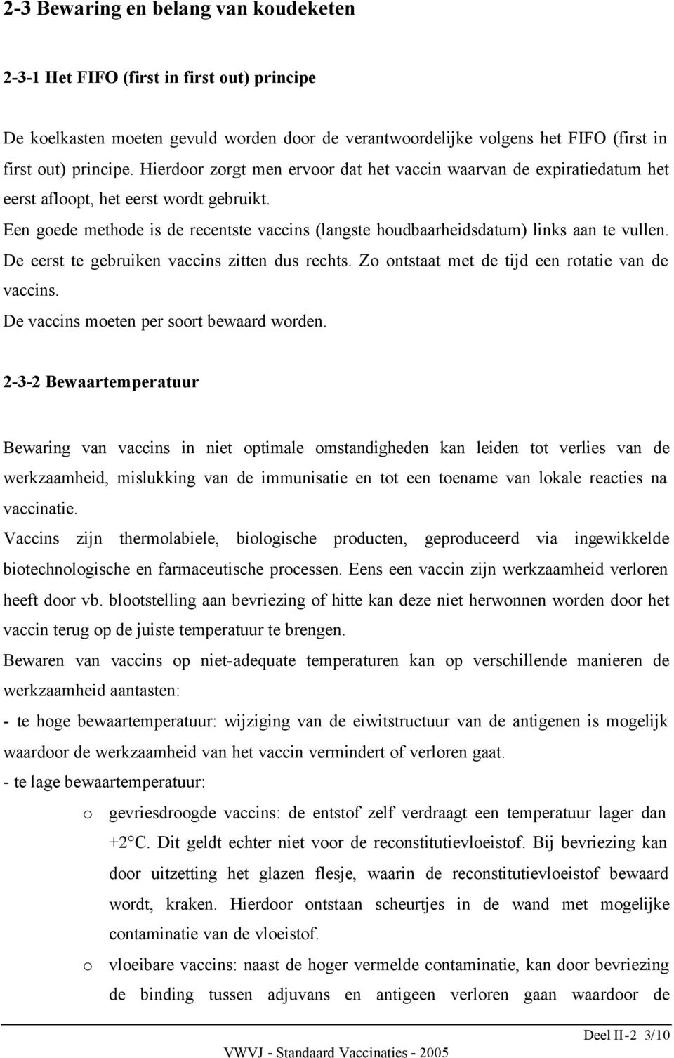 Een goede methode is de recentste vaccins (langste houdbaarheidsdatum) links aan te vullen. De eerst te gebruiken vaccins zitten dus rechts. Zo ontstaat met de tijd een rotatie van de vaccins.