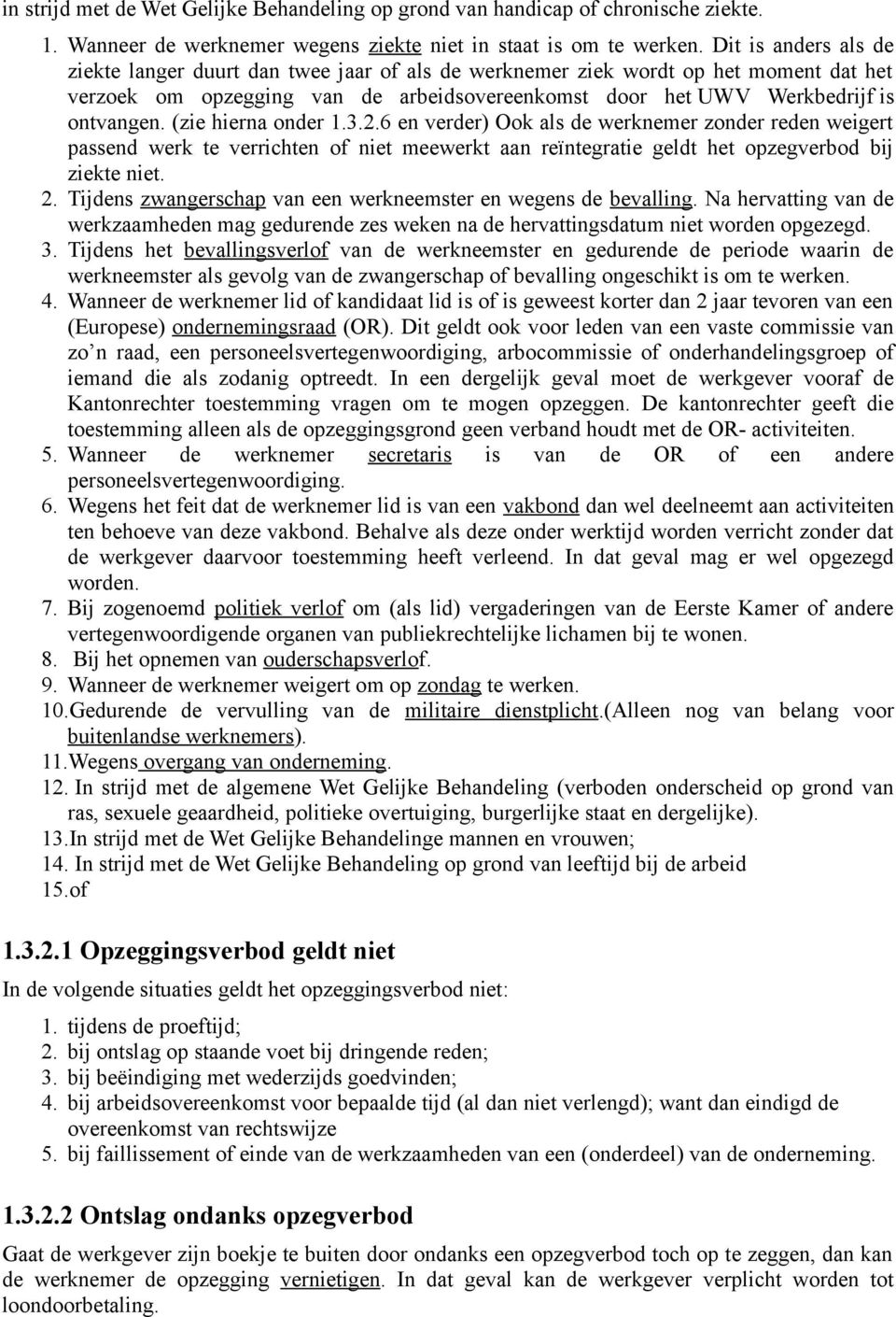 (zie hierna onder 1.3.2.6 en verder) Ook als de werknemer zonder reden weigert passend werk te verrichten of niet meewerkt aan reïntegratie geldt het opzegverbod bij ziekte niet. 2.