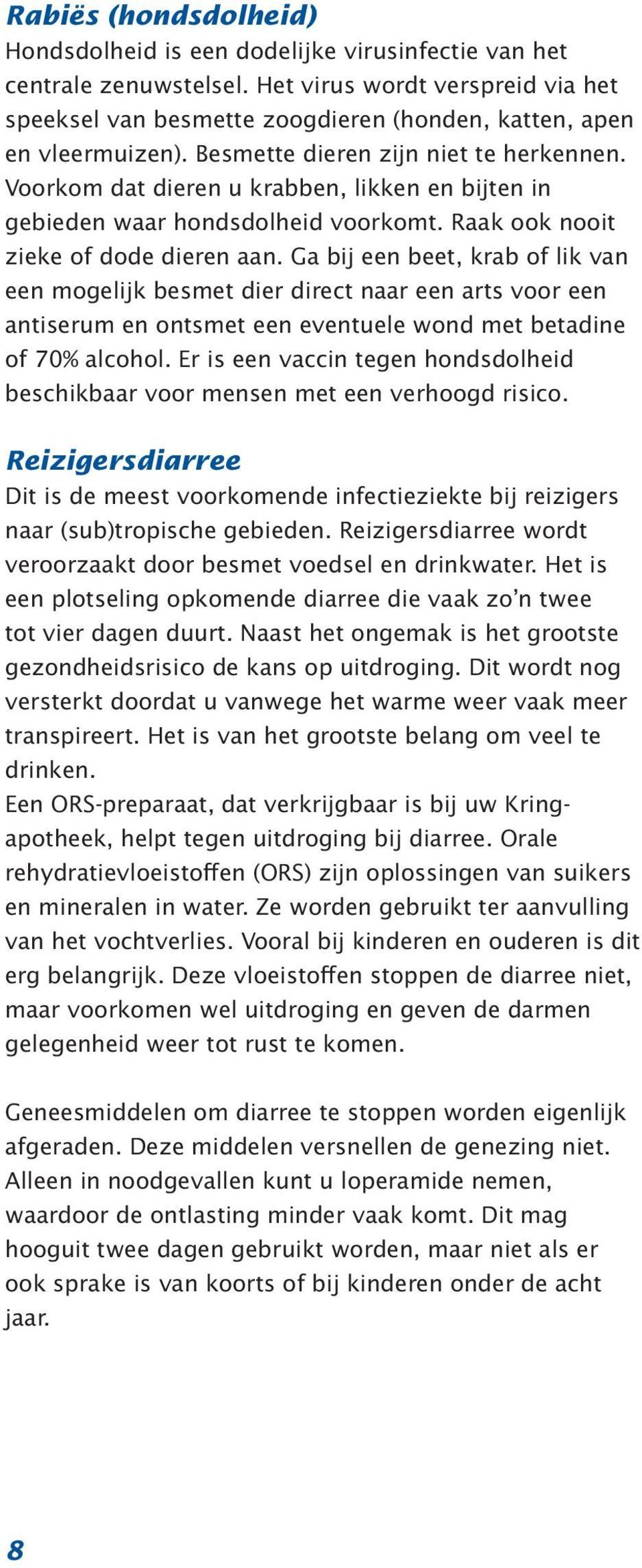 Voorkom dat dieren u krabben, likken en bijten in gebieden waar hondsdolheid voorkomt. Raak ook nooit zieke of dode dieren aan.