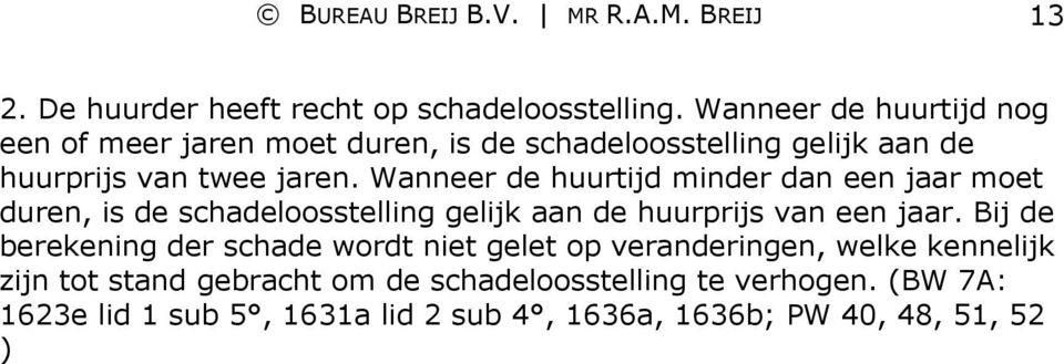 Wanneer de huurtijd minder dan een jaar moet duren, is de schadeloosstelling gelijk aan de huurprijs van een jaar.