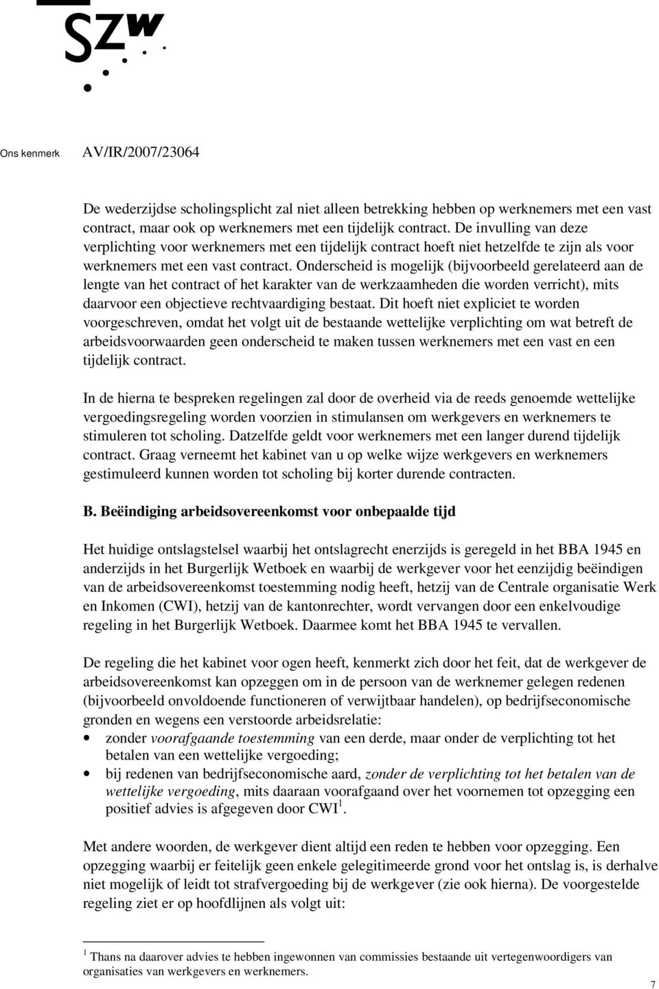 Onderscheid is mogelijk (bijvoorbeeld gerelateerd aan de lengte van het contract of het karakter van de werkzaamheden die worden verricht), mits daarvoor een objectieve rechtvaardiging bestaat.