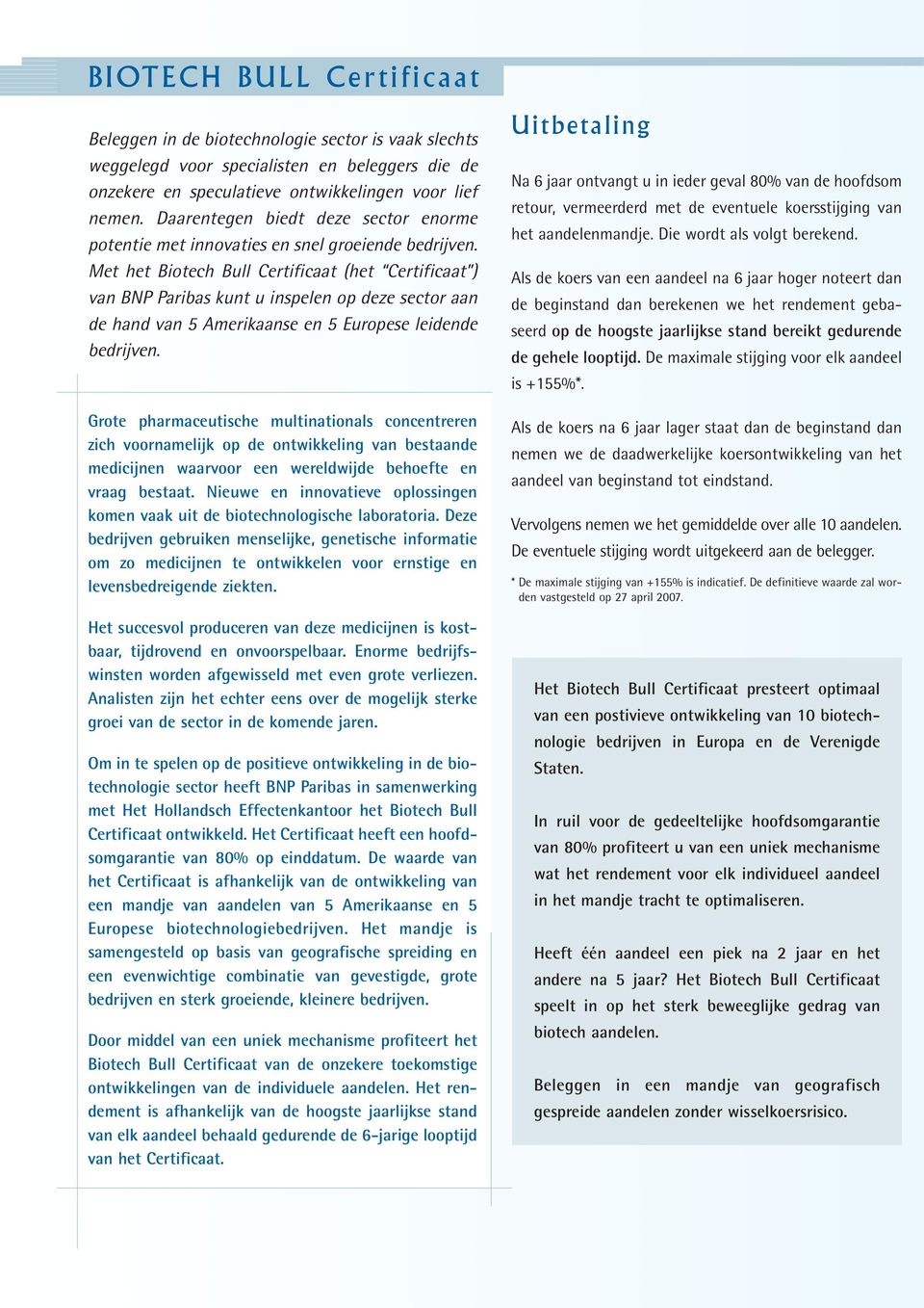 Met het Biotech Bull Certificaat (het Certificaat ) van BNP Paribas kunt u inspelen op deze sector aan de hand van 5 Amerikaanse en 5 Europese leidende bedrijven.