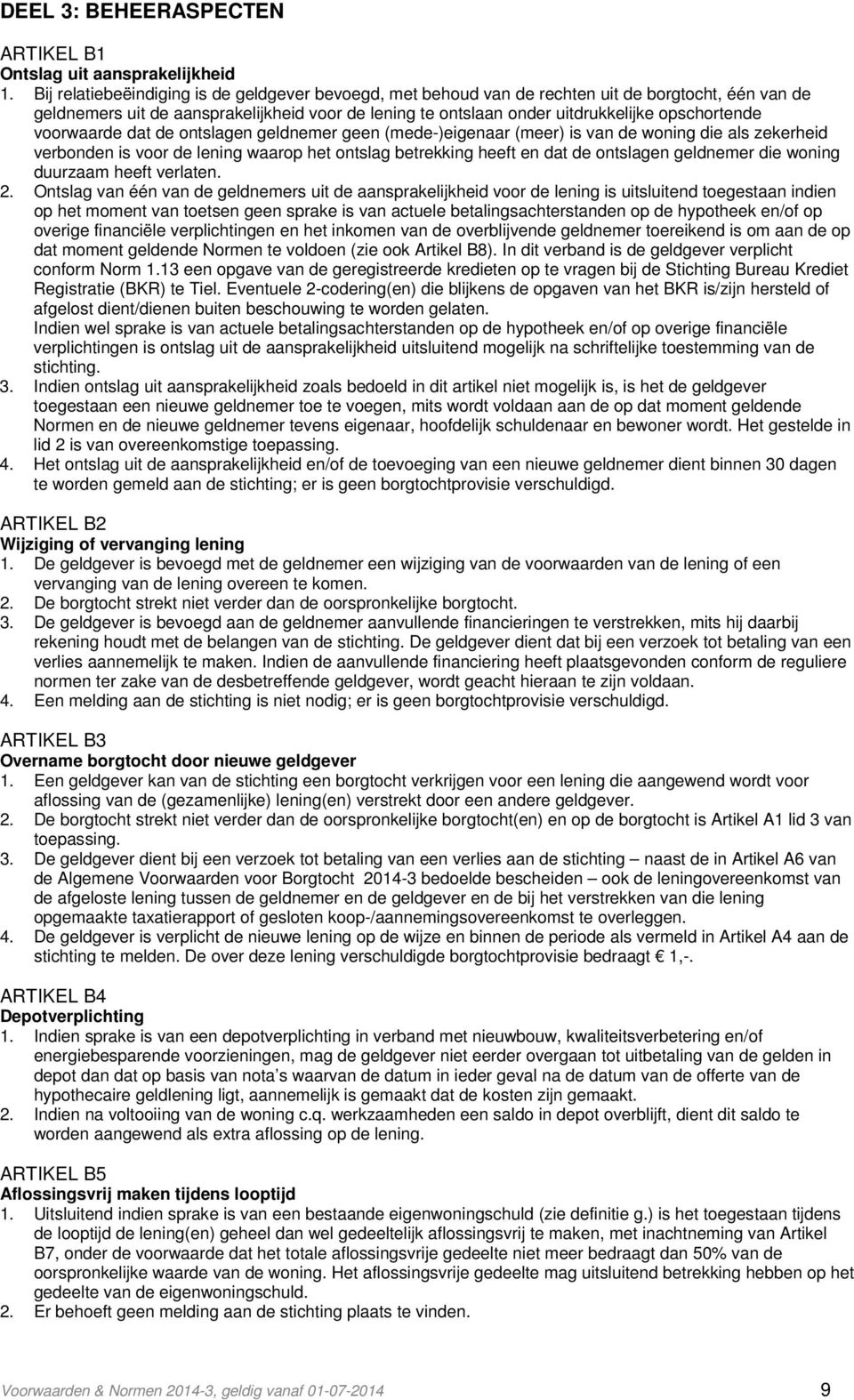 voorwaarde dat de ontslagen geldnemer geen (mede-)eigenaar (meer) is van de woning die als zekerheid verbonden is voor de lening waarop het ontslag betrekking heeft en dat de ontslagen geldnemer die