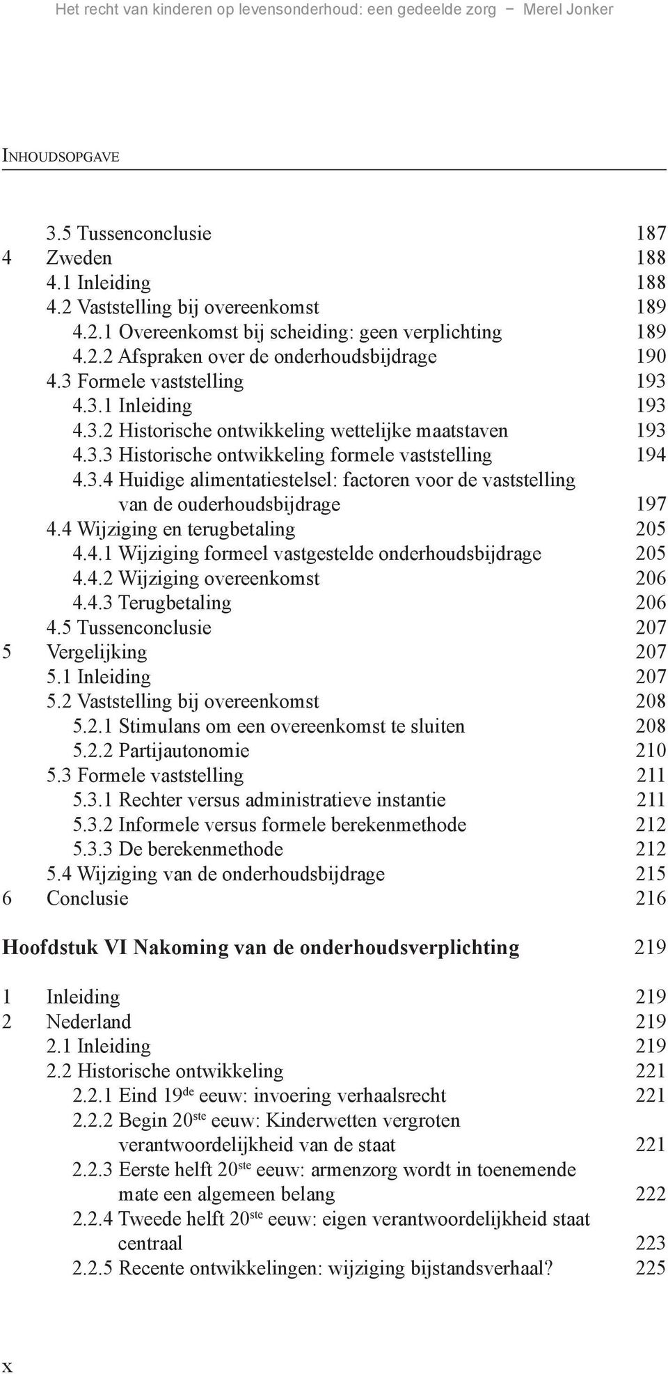 4 Wijziging en terugbetaling 205 4.4.1 Wijziging formeel vastgestelde onderhoudsbijdrage 205 4.4.2 Wijziging overeenkomst 206 4.4.3 Terugbetaling 206 4.5 Tussenconclusie 207 5 Vergelijking 207 5.