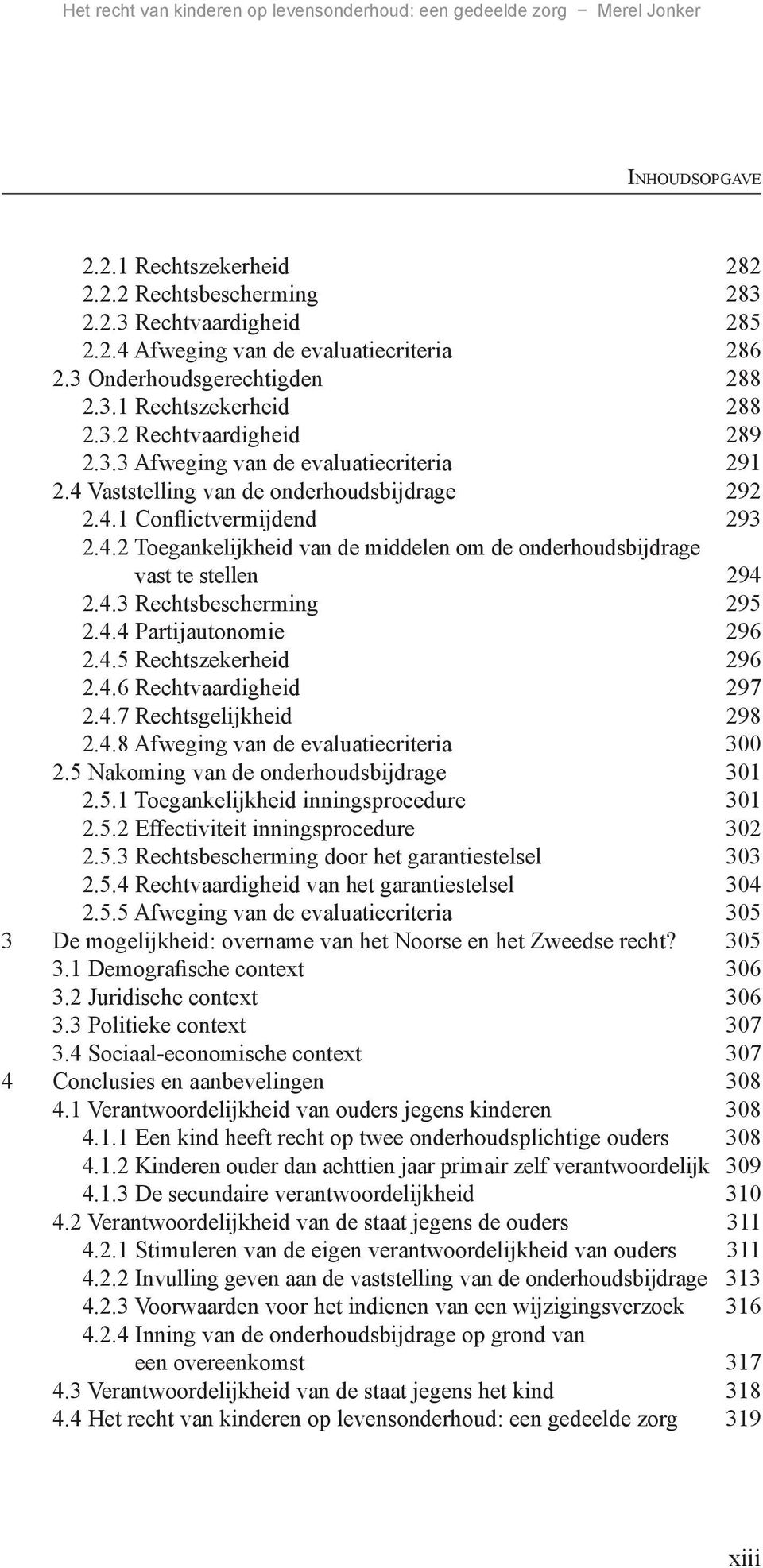 4.3 Rechtsbescherming 295 2.4.4 Partijautonomie 296 2.4.5 Rechtszekerheid 296 2.4.6 Rechtvaardigheid 297 2.4.7 Rechtsgelijkheid 298 2.4.8 Afweging van de evaluatiecriteria 300 2.