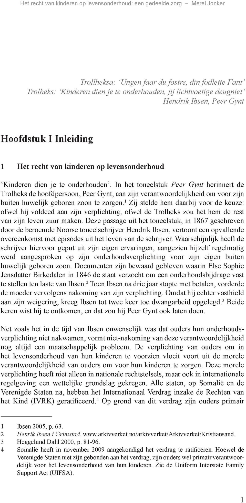 In het toneelstuk Peer Gynt herinnert de Trolheks de hoofdpersoon, Peer Gynt, aan zijn verantwoordelijkheid om voor zijn buiten huwelijk geboren zoon te zorgen.