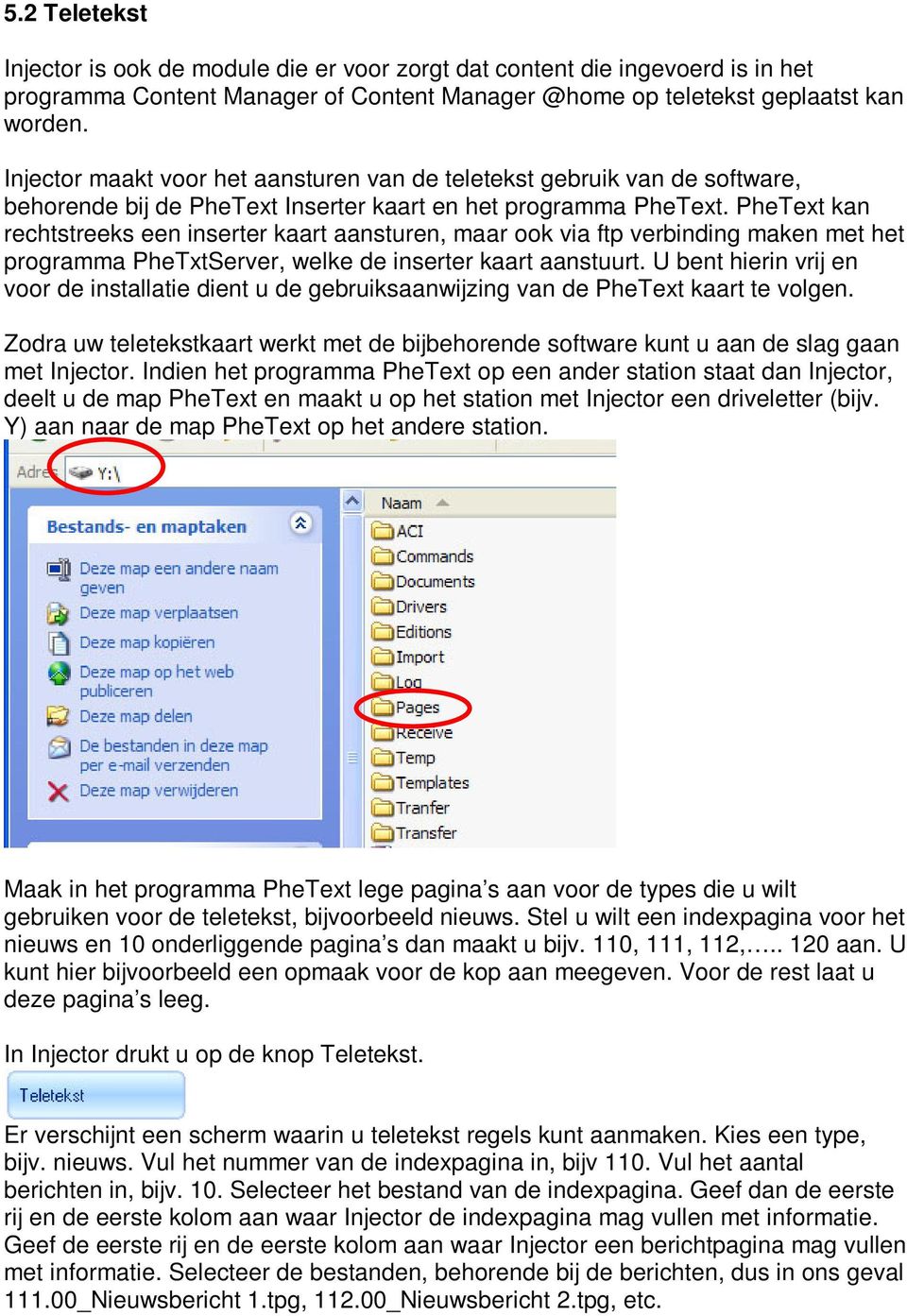 PheText kan rechtstreeks een inserter kaart aansturen, maar ook via ftp verbinding maken met het programma PheTxtServer, welke de inserter kaart aanstuurt.