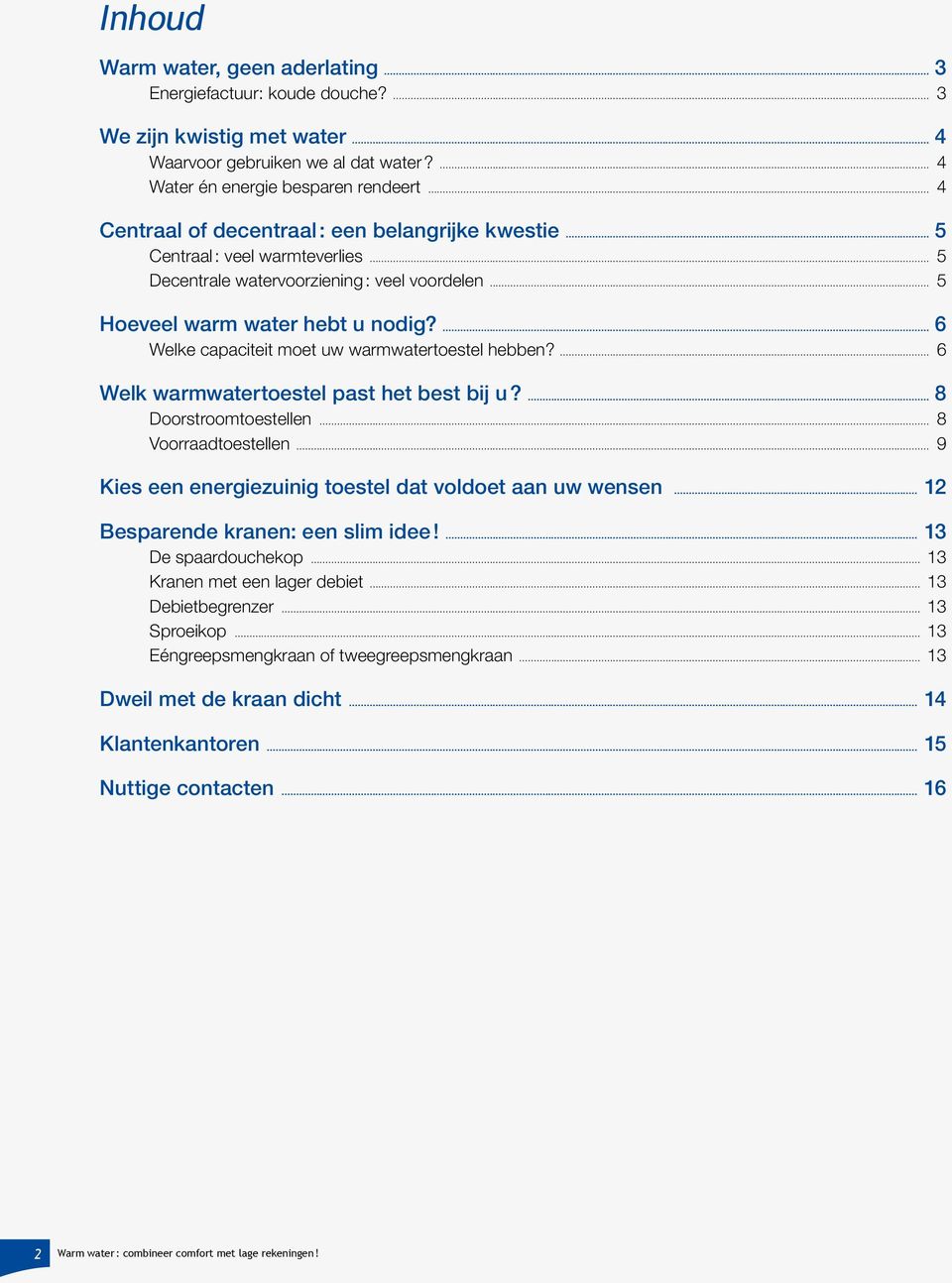 ... 6 Welke capaciteit moet uw warmwatertoestel hebben?... 6 Welk warmwatertoestel past het best bij u?... 8 Doorstroomtoestellen... 8 Voorraadtoestellen.