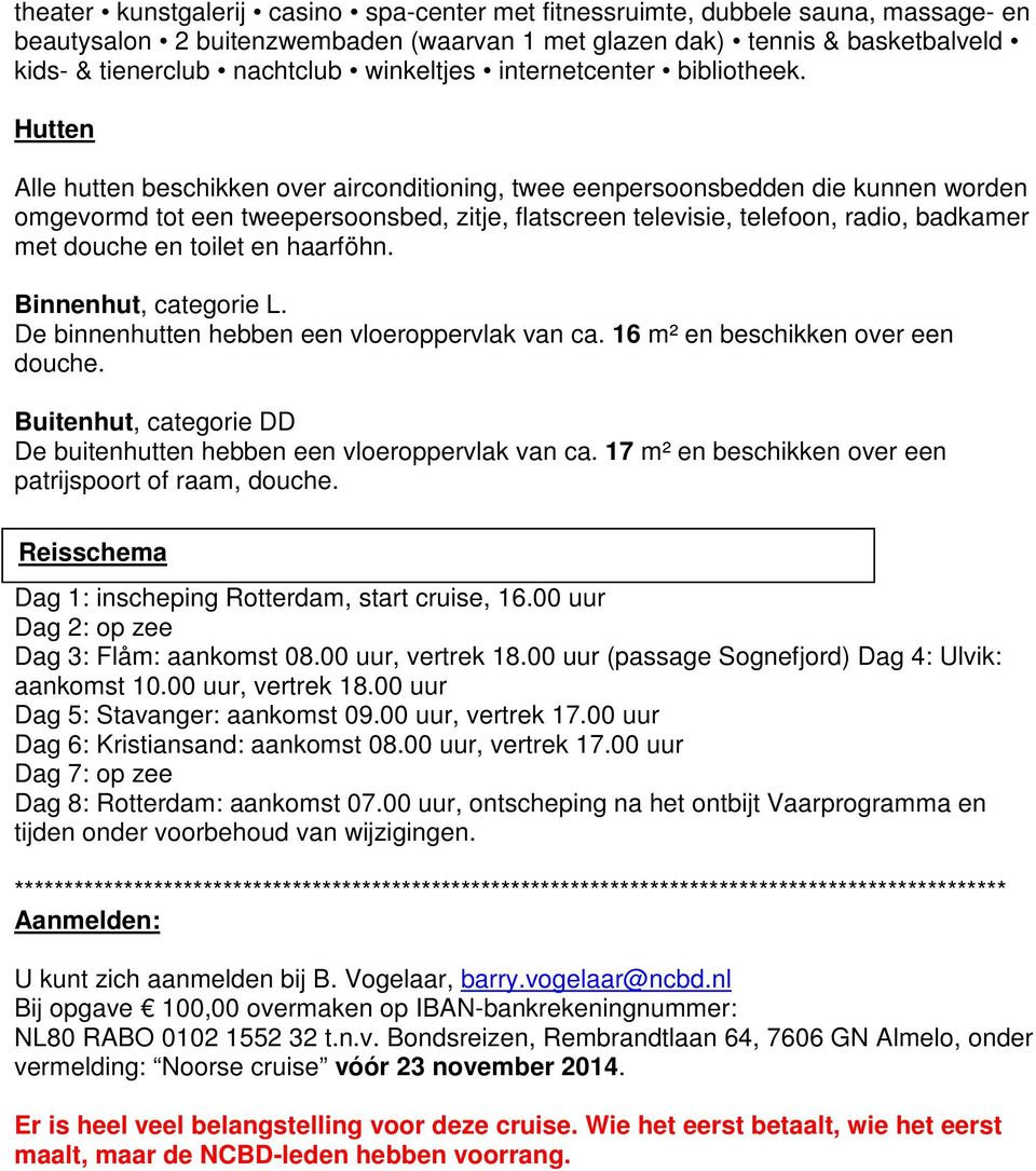 Hutten Alle hutten beschikken over airconditioning, twee eenpersoonsbedden die kunnen worden omgevormd tot een tweepersoonsbed, zitje, flatscreen televisie, telefoon, radio, badkamer met douche en