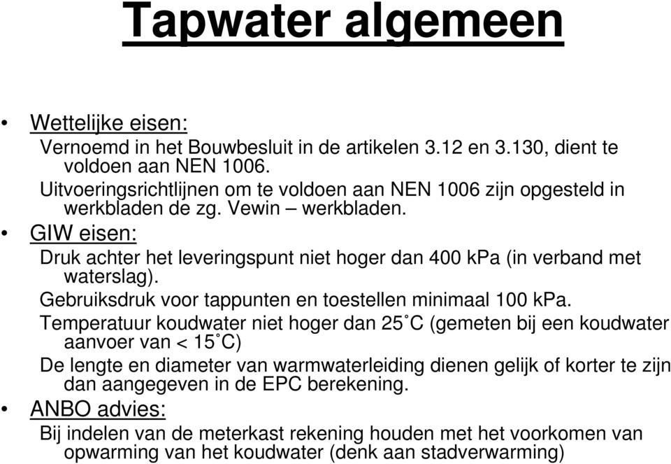 Druk achter het leveringspunt niet hoger dan 400 kpa (in verband met waterslag). Gebruiksdruk voor tappunten en toestellen minimaal 100 kpa.