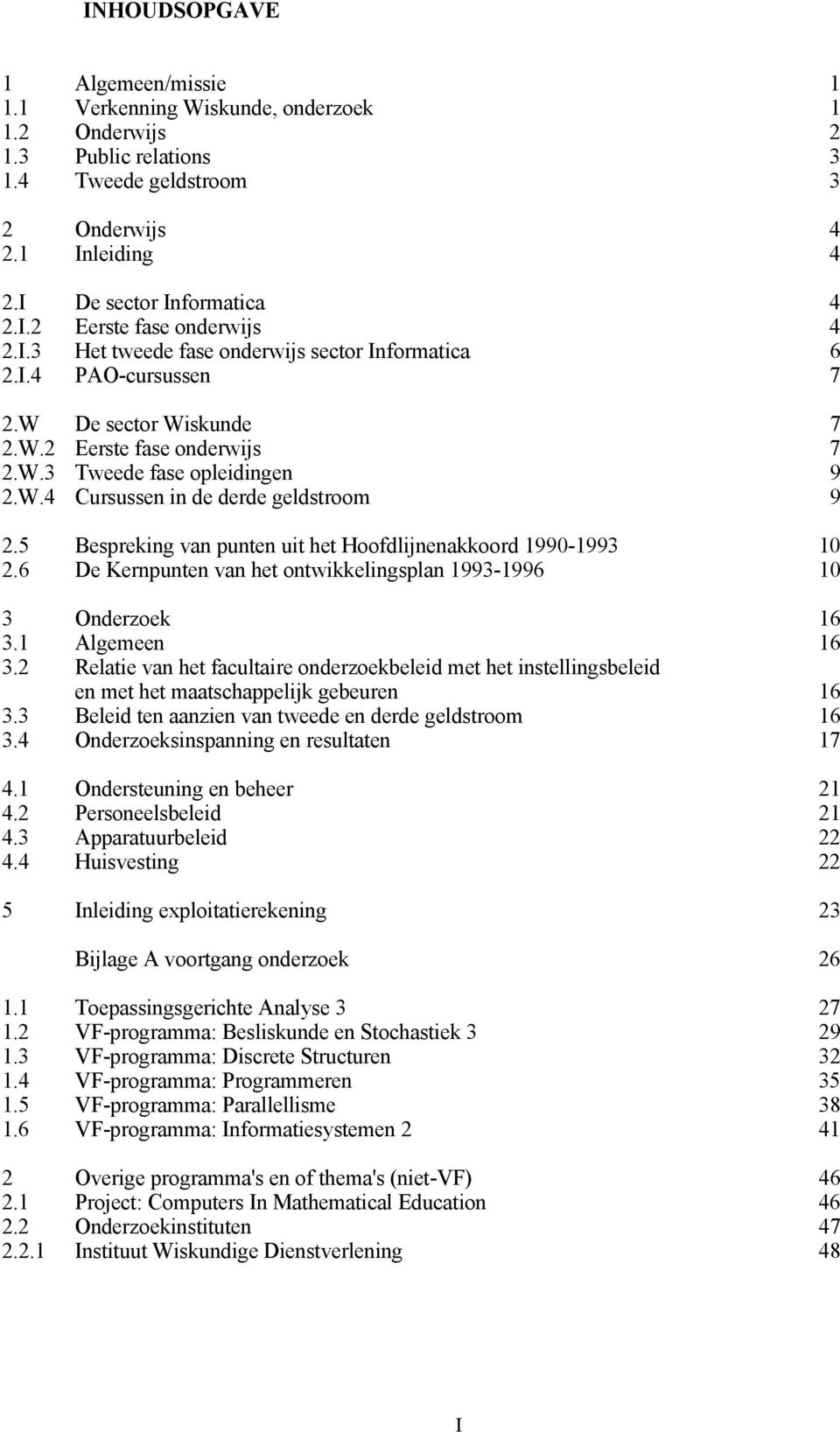 5 Bespreking van punten uit het Hoofdlijnenakkoord 1990-1993 10 2.6 De Kernpunten van het ontwikkelingsplan 1993-1996 10 3 Onderzoek 16 3.1 Algemeen 16 3.