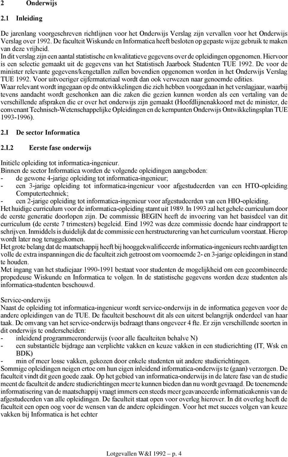 In dit verslag zijn een aantal statistische en kwalitatieve gegevens over de opleidingen opgenomen. Hiervoor is een selectie gemaakt uit de gegevens van het Statistisch Jaarboek Studenten TUE 1992.