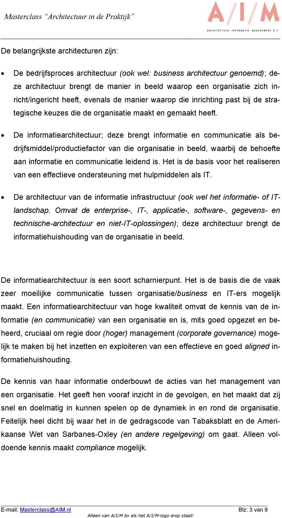 De informatiearchitectuur; deze brengt informatie en communicatie als bedrijfsmiddel/productiefactor van die organisatie in beeld, waarbij de behoefte aan informatie en communicatie leidend is.