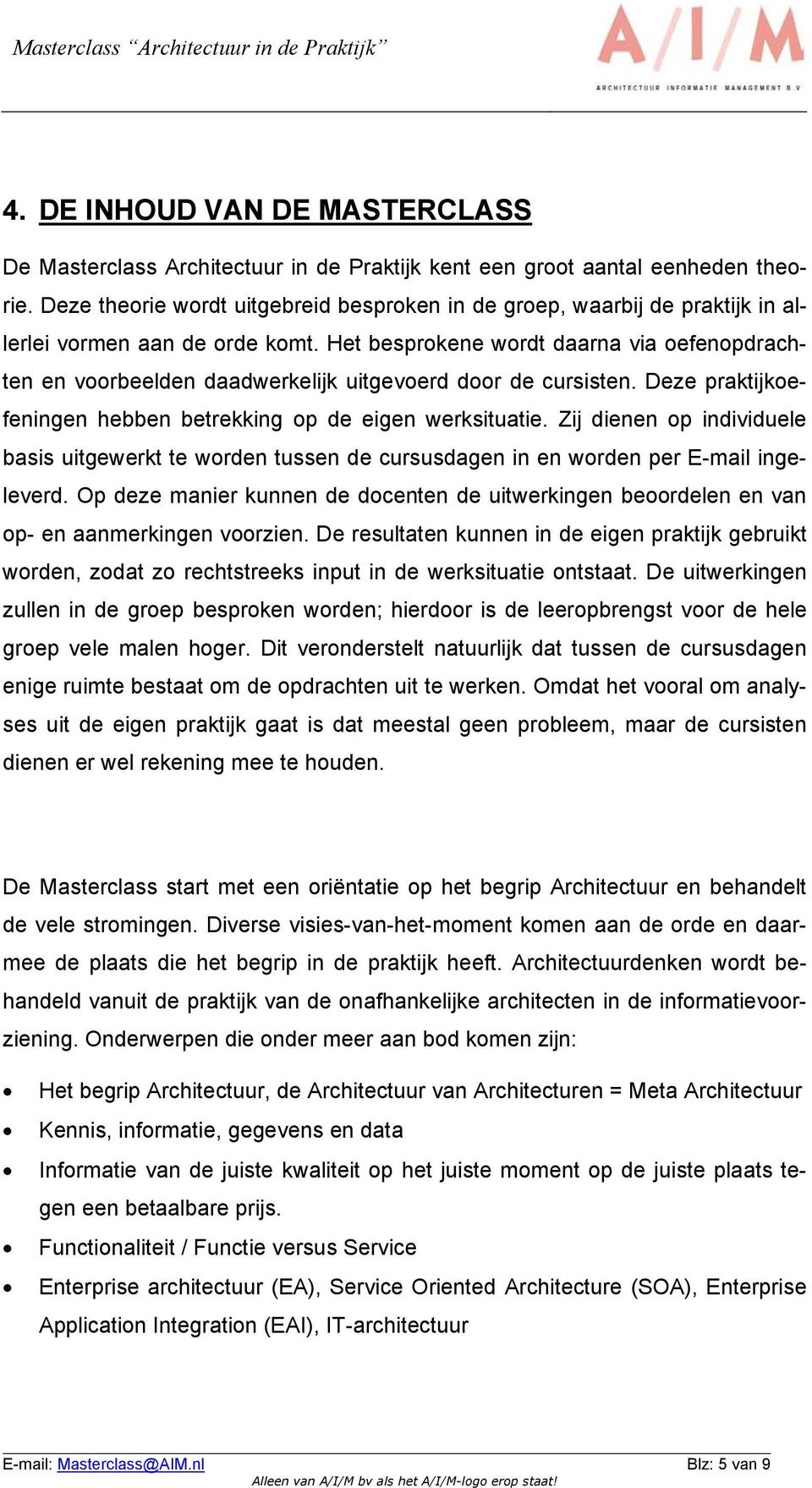 Het besprokene wordt daarna via oefenopdrachten en voorbeelden daadwerkelijk uitgevoerd door de cursisten. Deze praktijkoefeningen hebben betrekking op de eigen werksituatie.