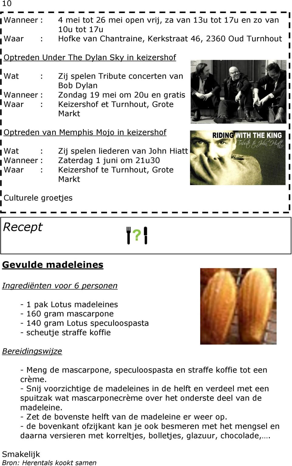 Hiatt Wanneer : Zaterdag 1 juni om 21u30 Waar : Keizershof te Turnhout, Grote Markt Culturele groetjes Recept Gevulde madeleines Ingrediënten voor 6 personen - 1 pak Lotus madeleines - 160 gram