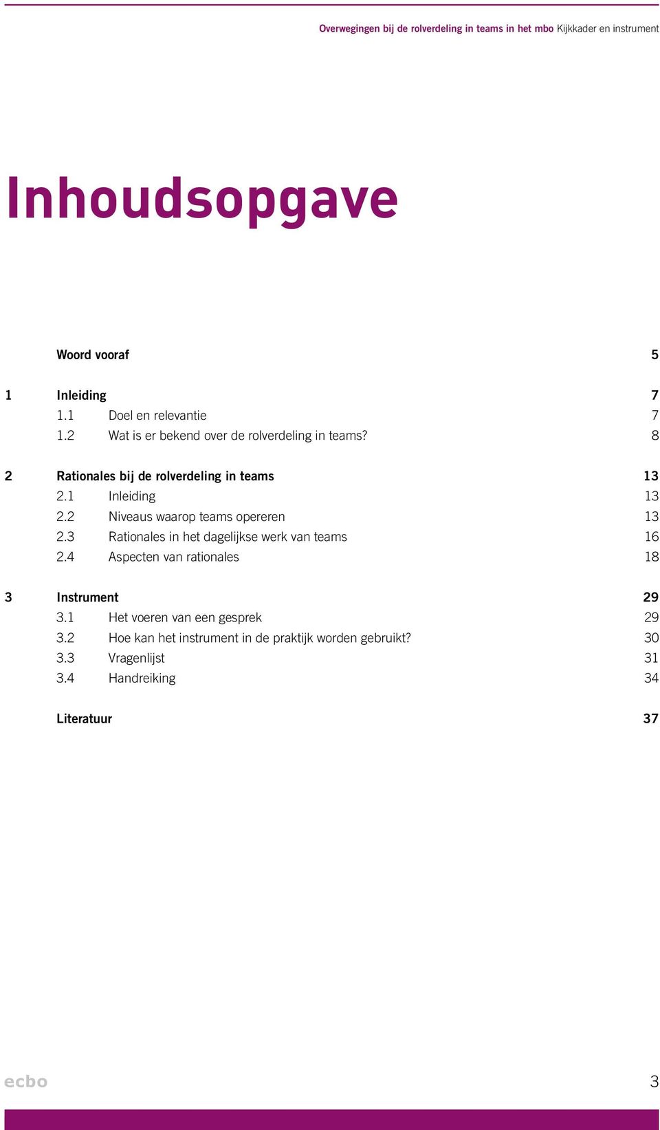 1 Inleiding 13 2.2 Niveaus waarop teams opereren 13 2.3 Rationales in het dagelijkse werk van teams 16 2.