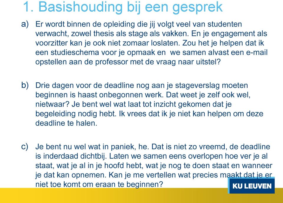 Zou het je helpen dat ik een studieschema voor je opmaak en we samen alvast een e-mail opstellen aan de professor met de vraag naar uitstel?