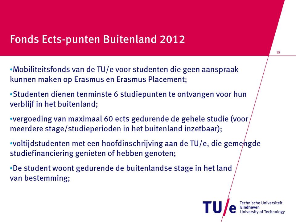 gedurende de gehele studie (voor meerdere stage/studieperioden in het buitenland inzetbaar); voltijdstudenten met een hoofdinschrijving