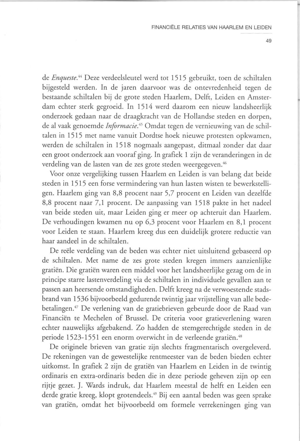 In 1514 werd daarom een nieuw landsheerlijk onderzoek gedaan naar de draagkracht van de H ollandse steden en dorpen, de al vaak genoemde Informacie.