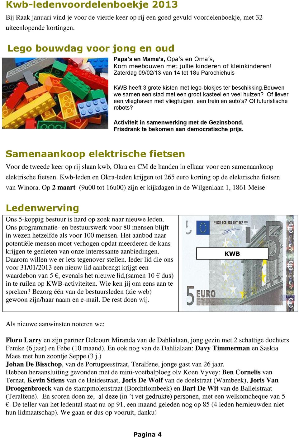 Zaterdag 09/02/13 van 14 tot 18u Parochiehuis KWB heeft 3 grote kisten met lego-blokjes ter beschikking.bouwen we samen een stad met een groot kasteel en veel huizen?