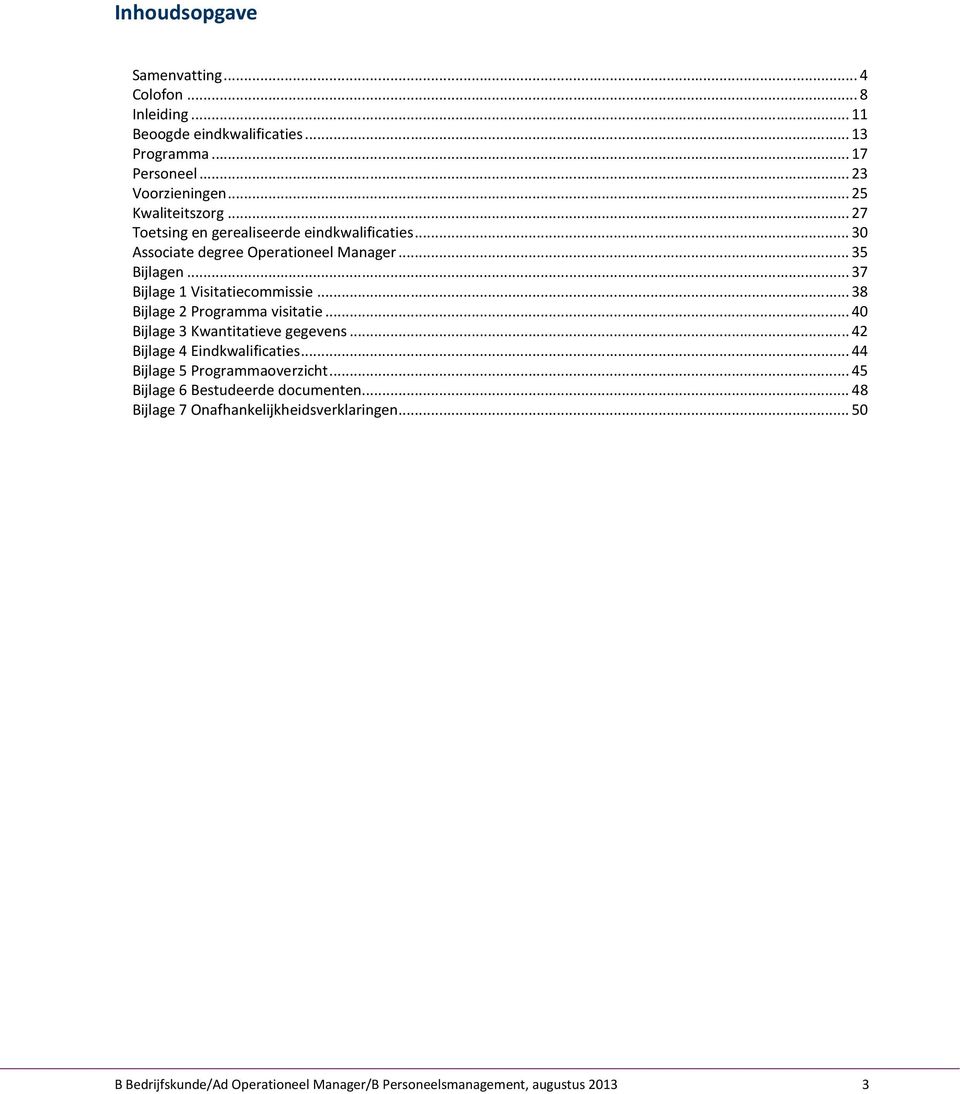 ..38 Bijlage 2 Programma visitatie...40 Bijlage 3 Kwantitatieve gegevens...42 Bijlage 4 Eindkwalificaties...44 Bijlage 5 Programmaoverzicht.