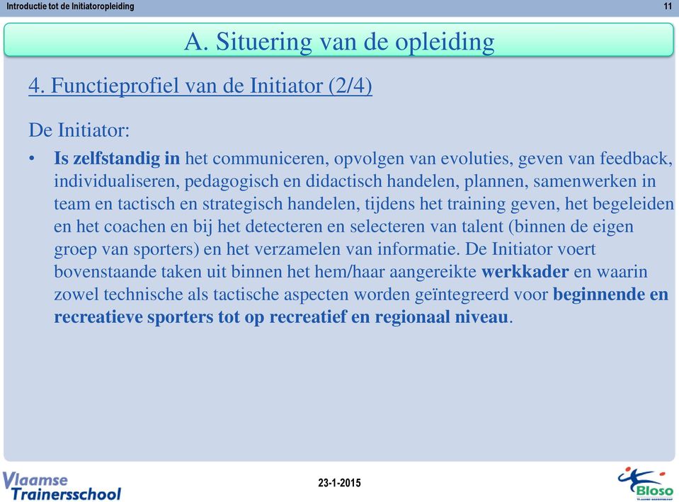 handelen, plannen, samenwerken in team en tactisch en strategisch handelen, tijdens het training geven, het begeleiden en het coachen en bij het detecteren en selecteren van talent