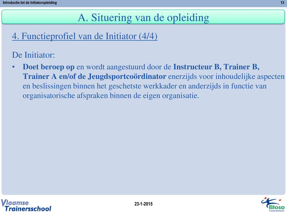 Instructeur B, Trainer B, Trainer A en/of de Jeugdsportcoördinator enerzijds voor inhoudelijke