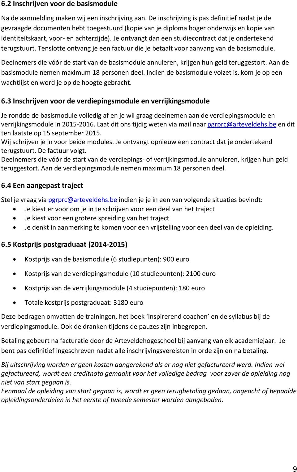 Je ontvangt dan een studiecontract dat je ondertekend terugstuurt. Tenslotte ontvang je een factuur die je betaalt voor aanvang van de basismodule.