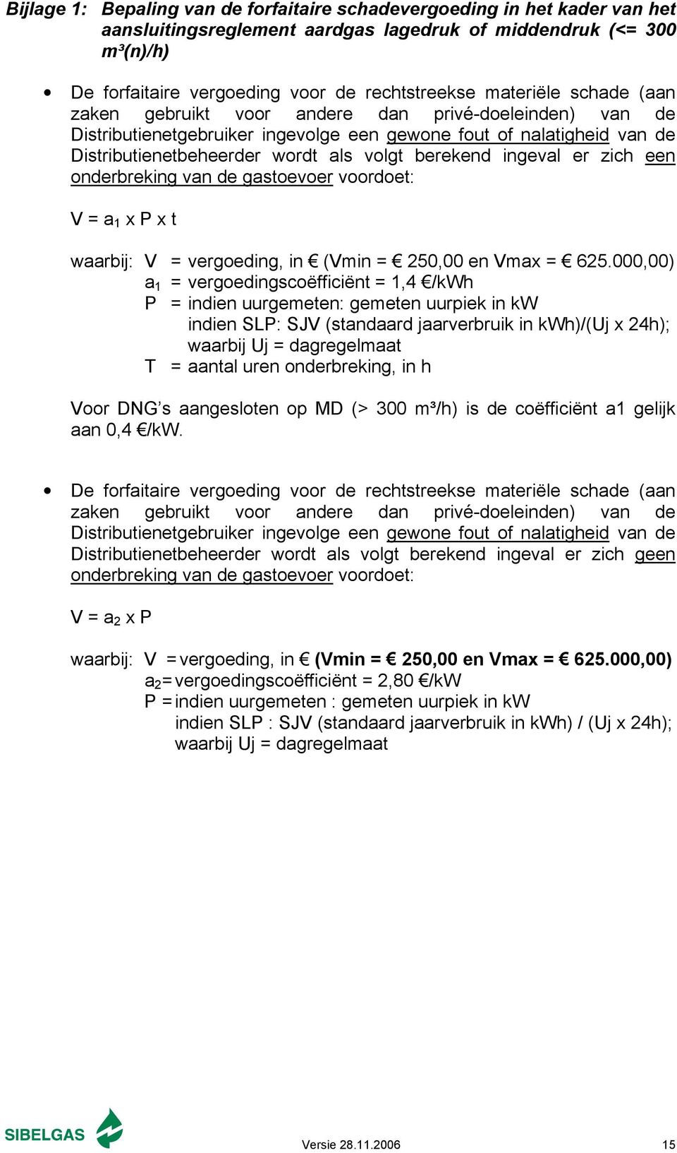 ingeval er zich een onderbreking van de gastoevoer voordoet: V = a 1 x P x t waarbij: V = vergoeding, in (Vmin = 250,00 en Vmax = 625.