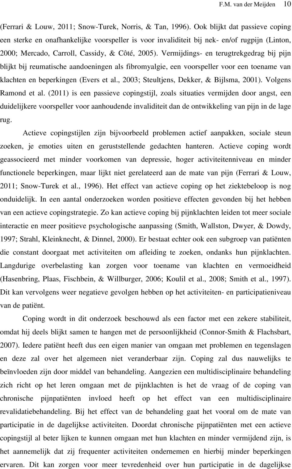 Vermijdings- en terugtrekgedrag bij pijn blijkt bij reumatische aandoeningen als fibromyalgie, een voorspeller voor een toename van klachten en beperkingen (Evers et al.