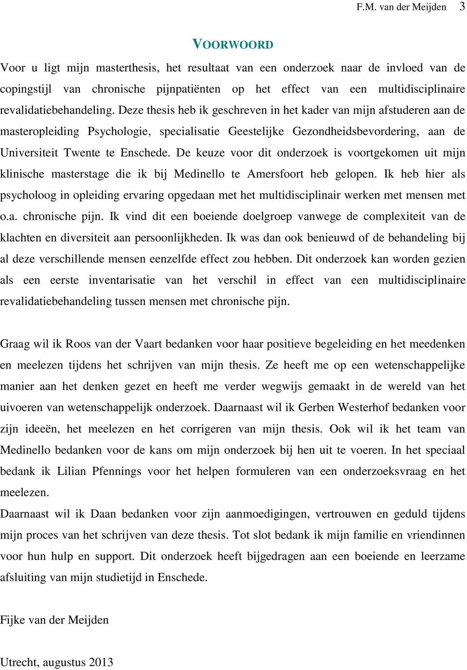 Deze thesis heb ik geschreven in het kader van mijn afstuderen aan de masteropleiding Psychologie, specialisatie Geestelijke Gezondheidsbevordering, aan de Universiteit Twente te Enschede.