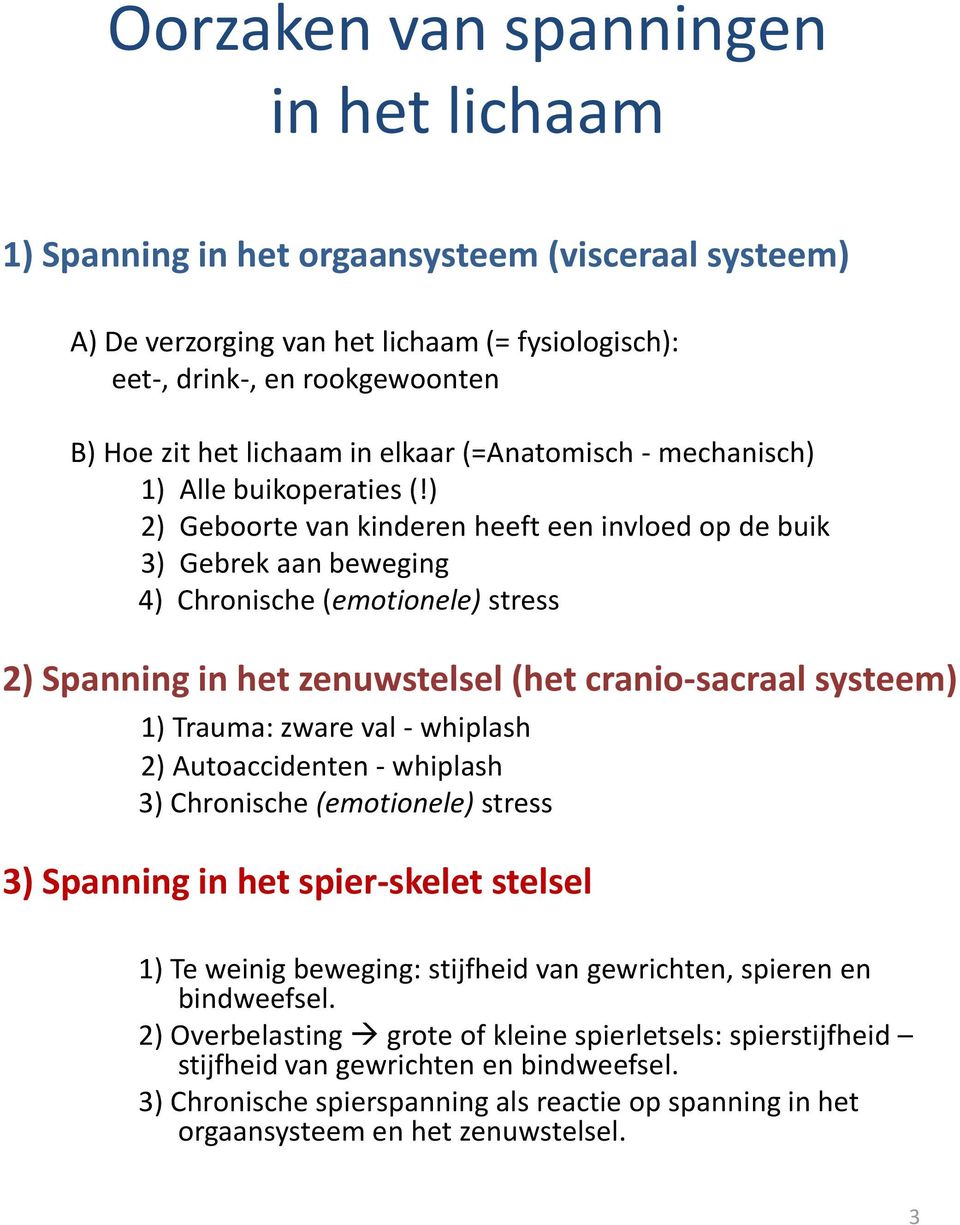 ) 2) Geboorte van kinderen heeft een invloed op de buik 3) Gebrek aan beweging 4) Chronische (emotionele) stress 2) Spanning in het zenuwstelsel (het cranio-sacraal systeem) 1) Trauma: zware val -