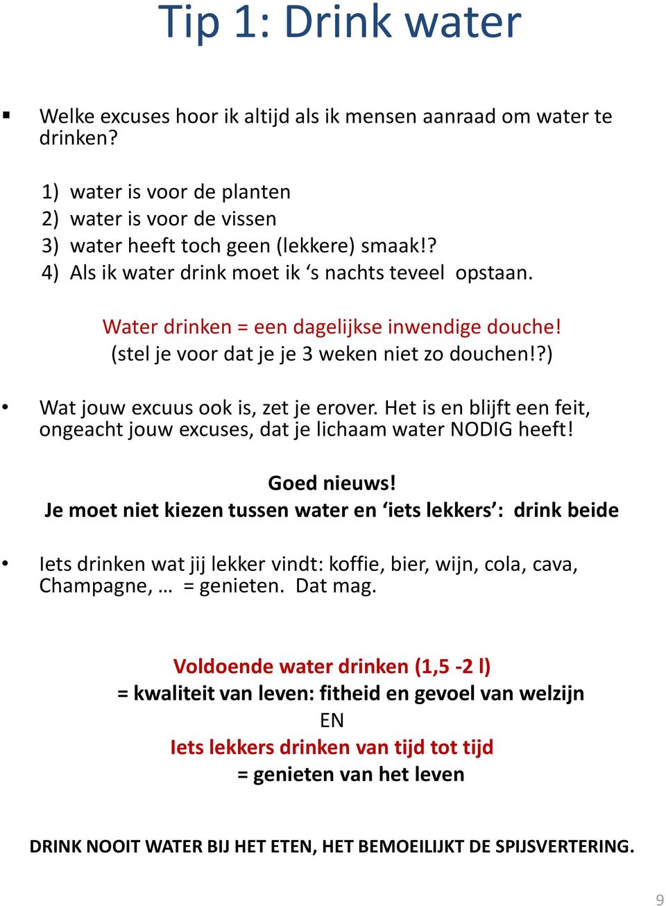 Het is en blijft een feit, ongeacht jouw excuses, dat je lichaam water NODIG heeft! Goed nieuws!