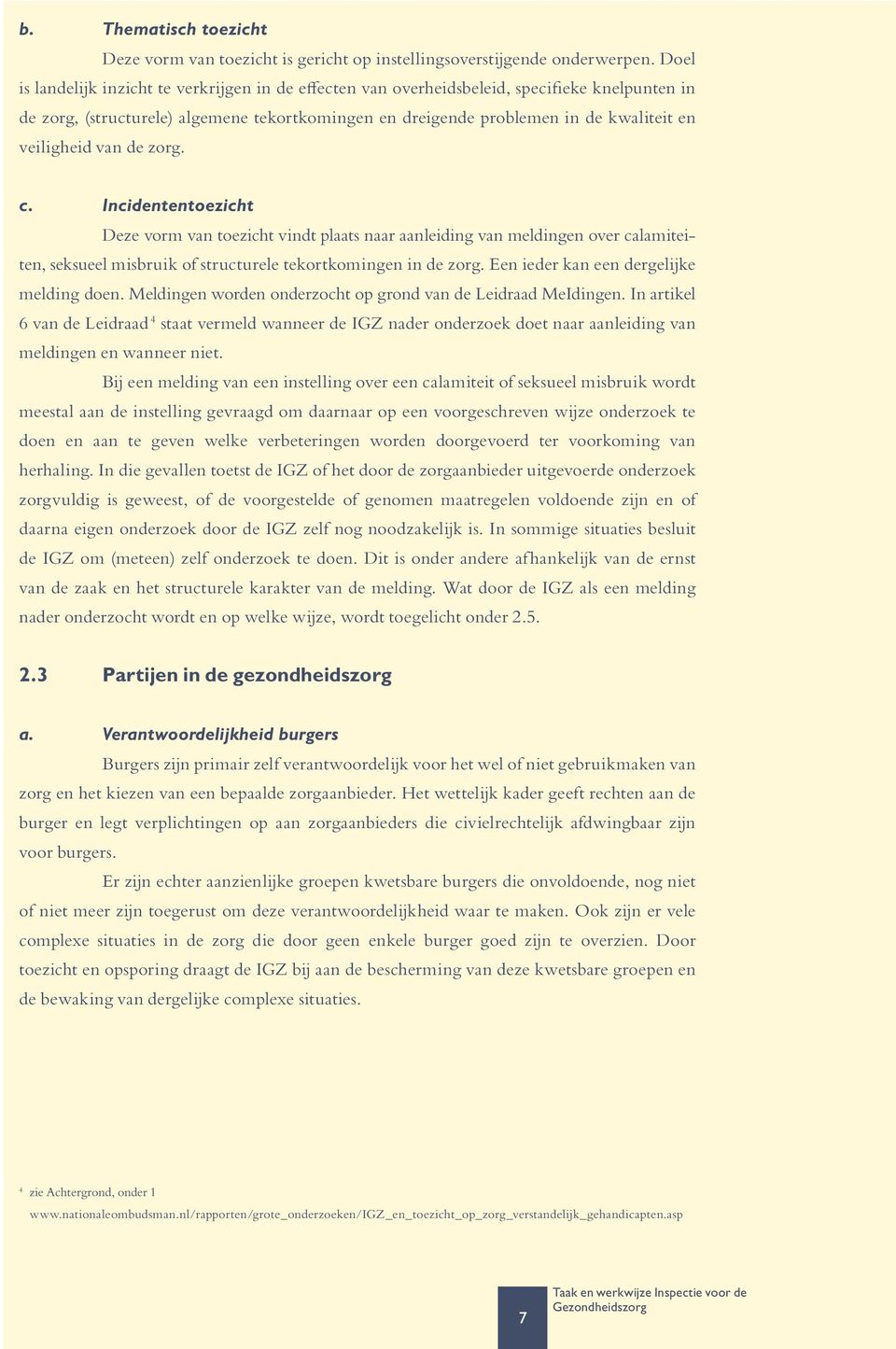 veiligheid van de zorg. c. Incidententoezicht Deze vorm van toezicht vindt plaats naar aanleiding van meldingen over calamiteiten, seksueel misbruik of structurele tekortkomingen in de zorg.