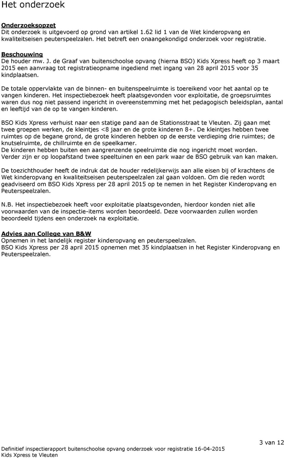 de Graaf van buitenschoolse opvang (hierna BSO) Kids Xpress heeft op 3 maart 2015 een aanvraag tot registratieopname ingediend met ingang van 28 april 2015 voor 35 kindplaatsen.