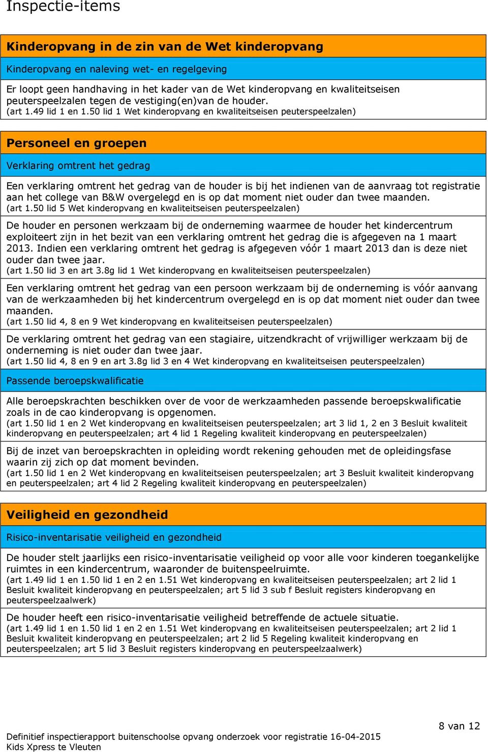 50 lid 1 Wet kinderopvang en kwaliteitseisen peuterspeelzalen) Personeel en groepen Verklaring omtrent het gedrag Een verklaring omtrent het gedrag van de houder is bij het indienen van de aanvraag