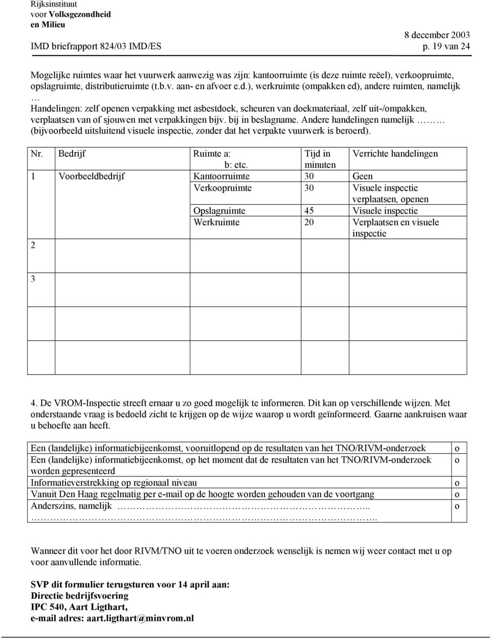 bijv. bij in beslagname. Andere handelingen namelijk (bijvoorbeeld uitsluitend visuele inspectie, zonder dat het verpakte vuurwerk is beroerd). Nr.