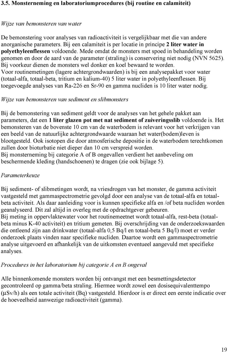 Mede omdat de monsters met spoed in behandeling worden genomen en door de aard van de parameter (straling) is conservering niet nodig (NVN 5625).