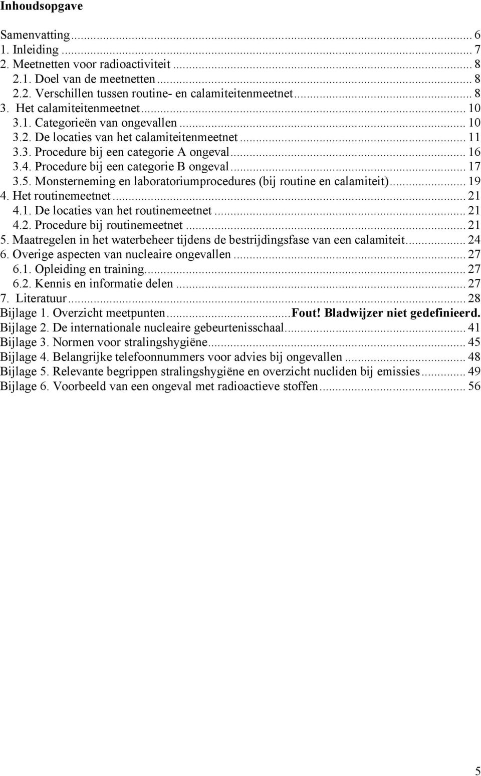 Procedure bij een categorie B ongeval... 17 3.5. Monsterneming en laboratoriumprocedures (bij routine en calamiteit)... 19 4. Het routinemeetnet... 21 4.1. De locaties van het routinemeetnet... 21 4.2. Procedure bij routinemeetnet.