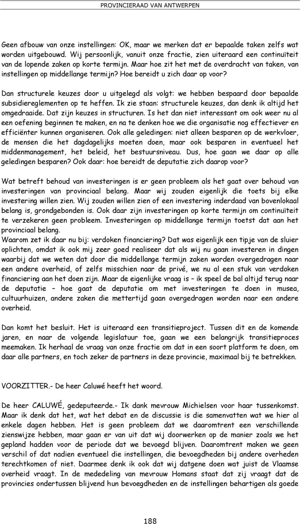 Hoe bereidt u zich daar op voor? Dan structurele keuzes door u uitgelegd als volgt: we hebben bespaard door bepaalde subsidiereglementen op te heffen.